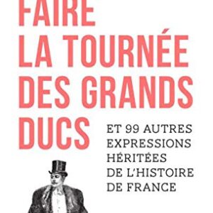 Faire La Tournée Des Grands-Ducs Et 99 Autres Expressions Héritées De L'Histoire De France / Hélène de Champchesnel (Auteur)