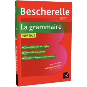 Bescherelle La Grammaire Pour Tous: Ouvrage De Référence Sur La Grammaire Française / Bénédicte Delaunay (Auteur), Nicolas Laurent (Auteur)