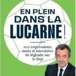 En Plein Dans La Lucarne ! 200 Expressions Mots Et Anecdotes De Légende Sur Le Foot / Michel Denisot (Auteur) Et...