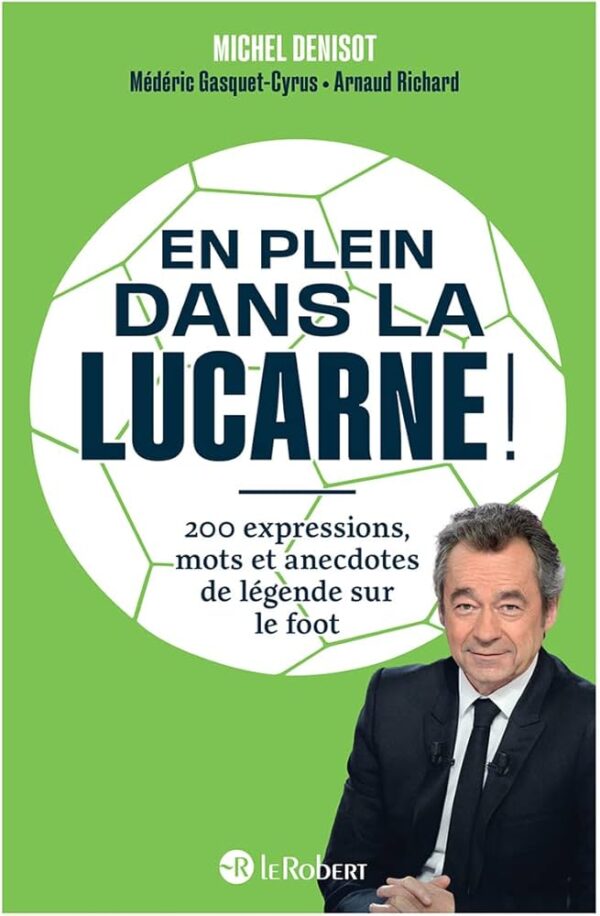 En Plein Dans La Lucarne ! 200 Expressions Mots Et Anecdotes De Légende Sur Le Foot / Michel Denisot (Auteur) Et...