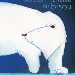 Albums Coups De Coeur - L'Heure Du Bisou / Antoine Guilloppé (Auteur, Illustrations)