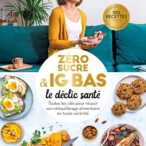Zéro Sucre & IG Bas, Le Déclic Santé: Toutes Les Clés Pour Réussir Son Rééquilibrage Alimentaire En Toute Sérénité / Bérengère Philippon (Auteur)