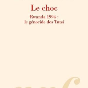 Le Choc: Rwanda 1994 : Le Génocide Des Tutsi / Jean-Philippe Schreiber (Sous la direction de), Samuel Kuhn (Sous la direction de)