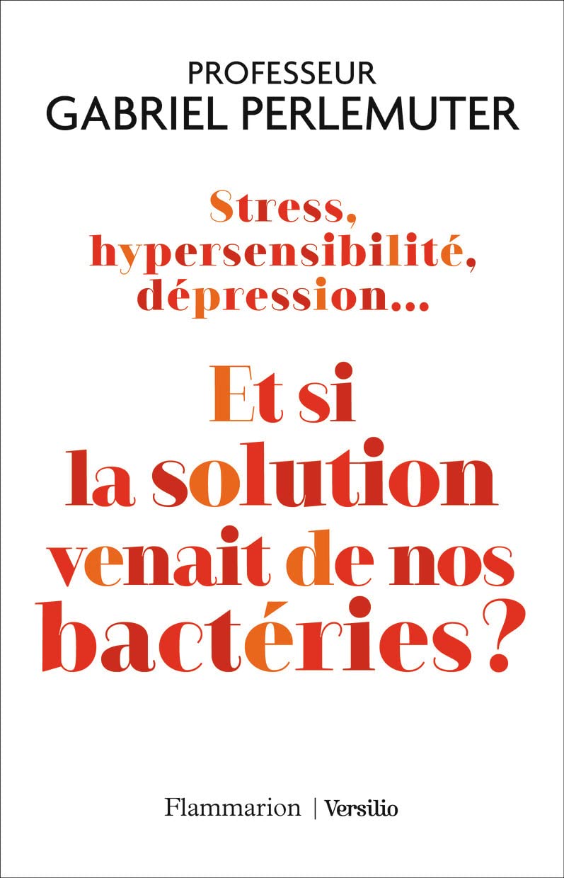 Stress, Hypersensibilité, Dépression... Et Si La Solution Venait De Nos Bactéries ? / Gabriel Perlemuter (Auteur)
