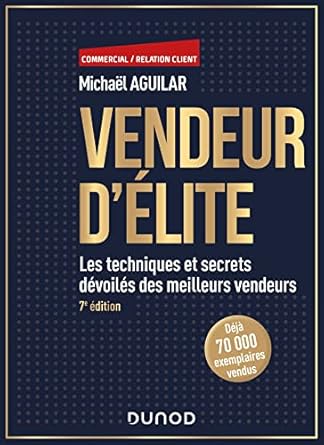 Vendeur D'Élite - 7E Éd.: Les Techniques Et Secrets Dévoilés Des Meilleurs Vendeurs / Michaël Aguilar (Auteur)