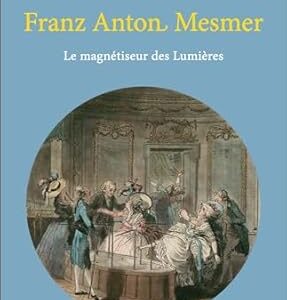 Franz Anton Mesmer : Le magnétiseur des Lumières / Bruno Belhoste (Auteur)