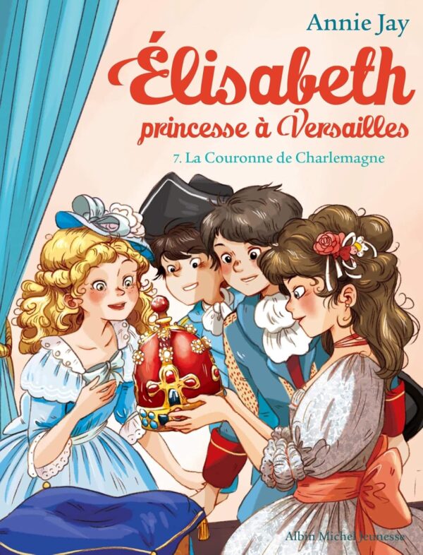 Elisabeth Princesse À Versailles, T7 : La Couronne De Charlemagne / Annie Jay (Auteur)