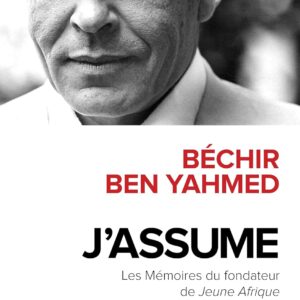 J'Assume - Mémoires Et Confessions Du Fondateur De Jeune Afrique / Béchir Ben Yahmed (Auteur)