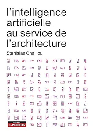 L'Intelligence Artificielle Au Service De L'Architecture / Stanislas Chaillou (Auteur)