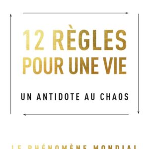 12 Règles Pour Une Vie : Un Antidote Au Chaos