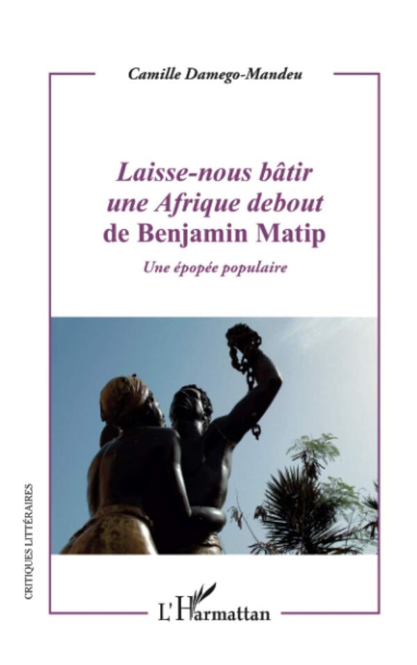 Laisse-Nous Bâtir Une Afrique Debout De Benjamin Matip: Une Épopée Populaire / Camille Damégo-Mandeu (Auteur)