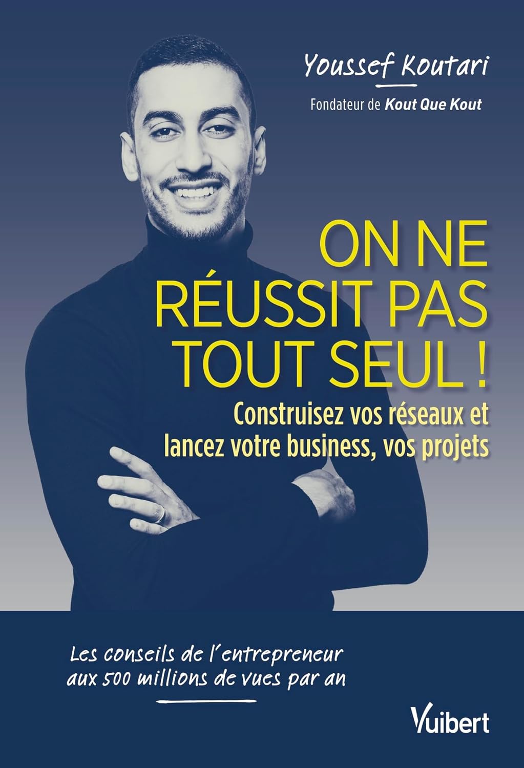 On Ne Réussit Pas Tout Seul ! Construisez Vos Réseaux Et Lancez Votre Business, Vos Projets / Youssef Koutari (Auteur)