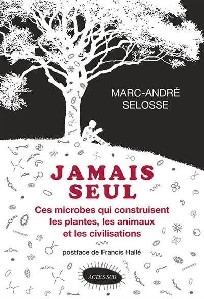 Jamais Seul: Ces Microbes Qui Construisent Les Plantes, Les Animaux Et Les Civilisations / Marc-André Selosse (Auteur)