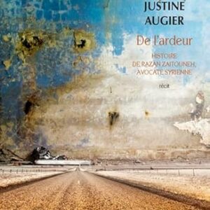 De L'Ardeur: Histoire De Razan Zaitouneh, Avocate Syrienne / Justine Augier (Auteur)
