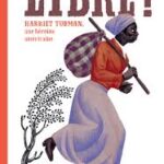 Libre !: Harriet Tubman, Une Héroïne Américaine / Fleur Daugey (Auteur)
