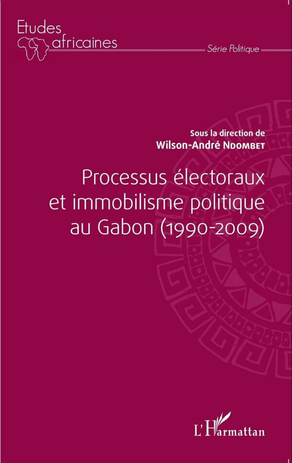 Processus Électoraux Et Immobilisme Politique Au Gabon (1990-2009) / Wilson-André Ndombet (Auteur)