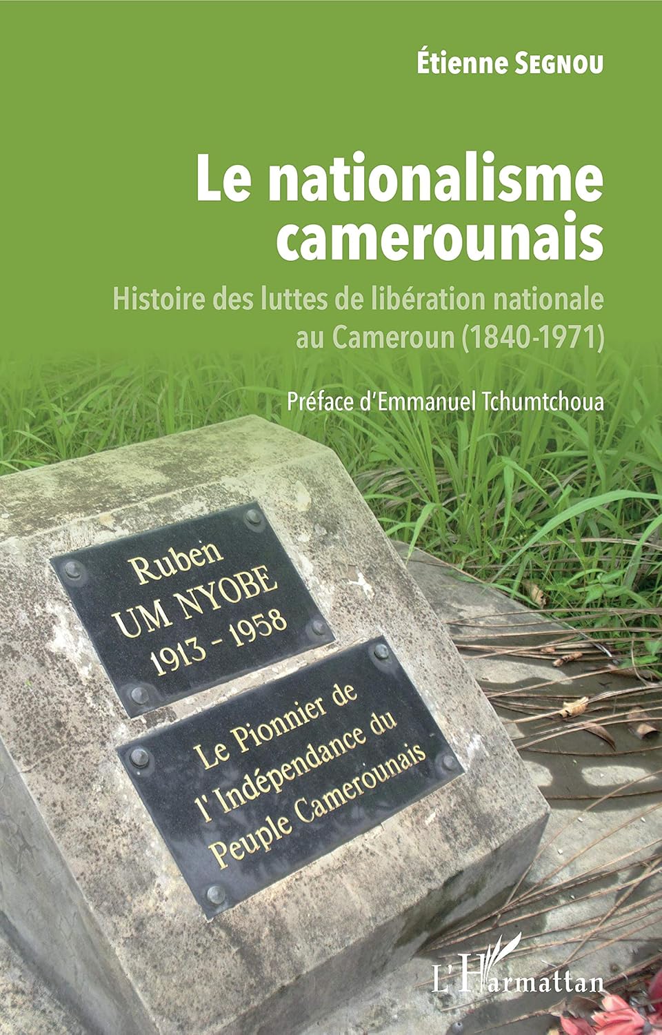 Le Nationalisme Camerounais: Histoire Des Luttes De Libération Nationale Au Cameroun (1840-1971) / Etienne Segnou (Auteur)