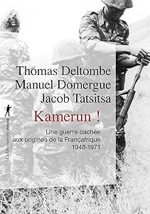 Kamerun !: Une Guerre Cachée Aux Origines De La Françafrique, 1948-1971 / Thomas Deltombe (Auteur), Etc.