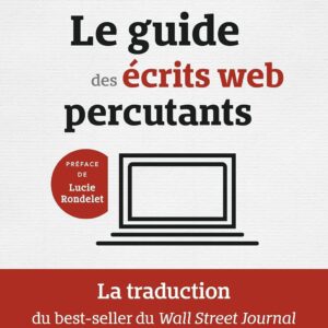 Le Guide Des Écrits Web Percutants: La Traduction Du Best-Seller Du Wall Street Journal: Everybody Writes  / Ann Handley (Auteur)