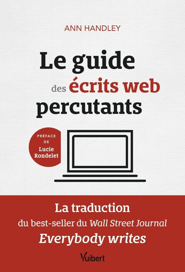 Le Guide Des Écrits Web Percutants: La Traduction Du Best-Seller Du Wall Street Journal: Everybody Writes  / Ann Handley (Auteur)