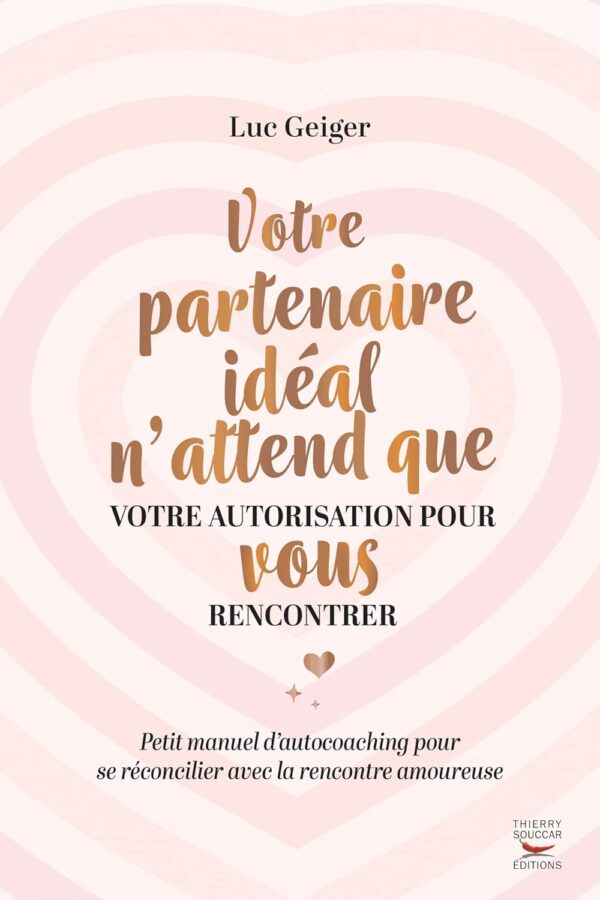 Votre Partenaire Ideal N'Attend Que Votre Autorisation Pour Vous Rencontrer - Petit Manuel D'Autocoa / Luc Geiger (Auteur)