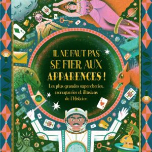 Il Ne Faut Pas Se Fier Aux Apparences ! - Les Plus Grandes Supercheries, Escroqueries Et Illusions De L'Histoire / Tom Adams (Auteur)