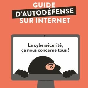 Guide D'Autodéfense Sur Internet - La Cybersécurité Ça Nous Concerne Tous ! / Gisèle Foucher (Auteur), Daniel Ichbiah (Auteur)
