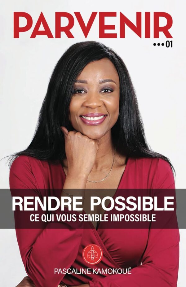 Parvenir 01 - Rendre Possible Ce Qui Vous Semble Impossible / Pascaline Kamokoué (Auteur)