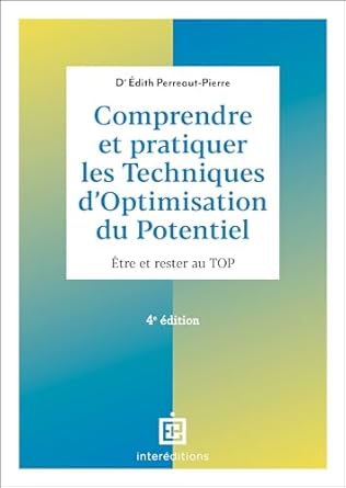 Comprendre Et Pratiquer Les Techniques D'Optimisation Du Potentiel - 4e Éd.: Être Et Rester Au TOP / Edith Perreaut-Pierre (Auteur)