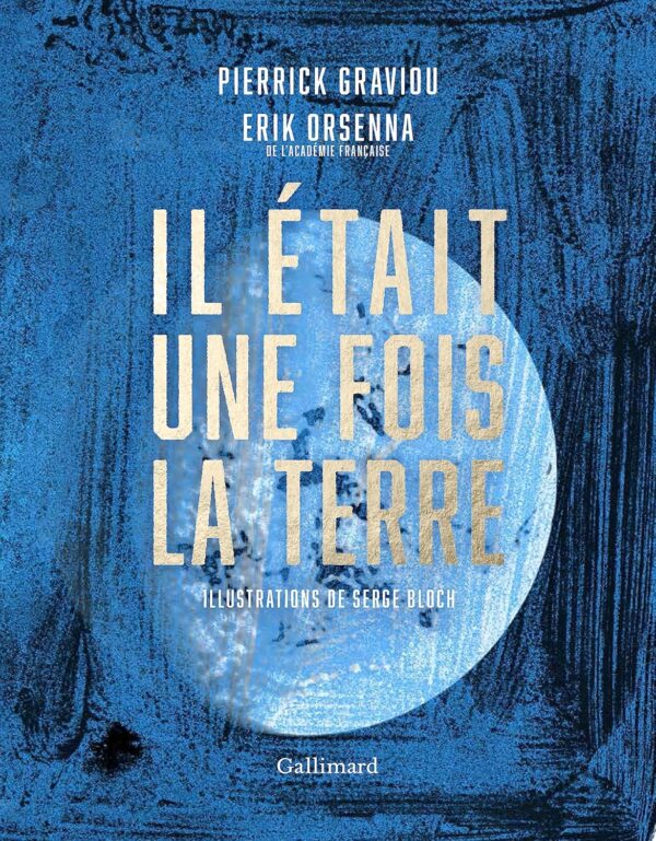 Il Était Une Fois La Terre: La Petite Histoire Et Les Mystères De Notre Planète / Érik Orsenna (Auteur), Pierrick Graviou (Auteur)