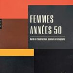 Femmes Années 50. Au Fil De L'Abstraction, Peinture Et Sculpture