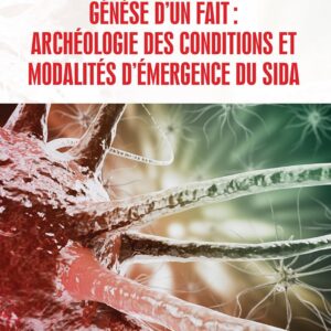Genèse D'Un Fait : Archéologie Des Conditions Et Modalités D'Emergence Du SIDA