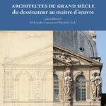Architectes Du Grand Siècle, Du Dessinateur Au Maître D'Oeuvre / Alexandre Gady (Sous la direction de), Alexandre Cojannot (Sous la direction de)
