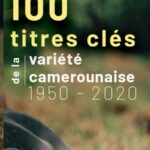 100 Titres Clés De La Musique Camerounaise 1950-2020 (French Edition)