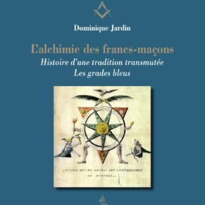 L'Alchimie Des Francs-Maçons - Histoire D'Une Tradition Transmutée - Les Grades Bleus / Dominique Jardin (Auteur)