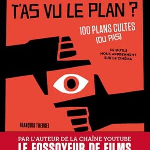 T'As Vu Le Plan ? 100 Plans Cultes (Ou Pas) Et Ce Qu'Ils Nous Apprennent Sur Le Cinéma / François Theurel (Auteur)