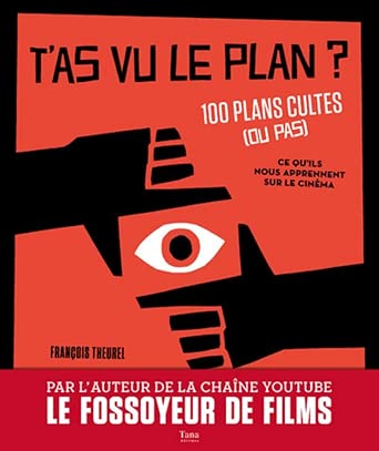 T'As Vu Le Plan ? 100 Plans Cultes (Ou Pas) Et Ce Qu'Ils Nous Apprennent Sur Le Cinéma / François Theurel (Auteur)