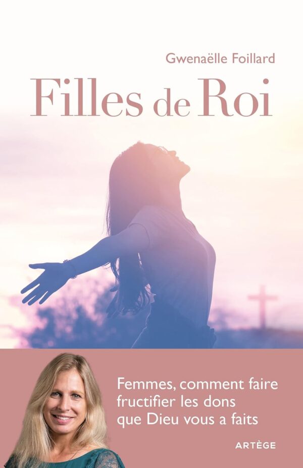 Filles De Roi: Femmes, Comment Faire Fructifier Les Dons Que Dieu Vous A Faits / Gwenaëlle Foillard (Auteur)