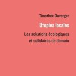 Utopies Locales - Les solutions Écologiques Et Solidaires De Demain / Timothée Duverger (Auteur)